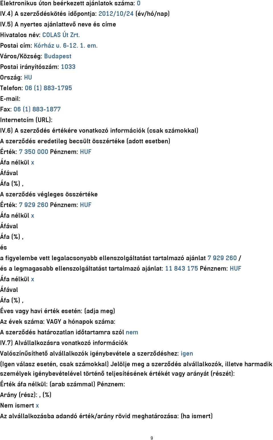 6) A szerződés értékére vonatkozó információk (csak számokkal) A szerződés eredetileg becsült összértéke (adott esetben) Érték: 7 350 000 Pénznem: HUF A szerződés végleges összértéke Érték: 7 929 260