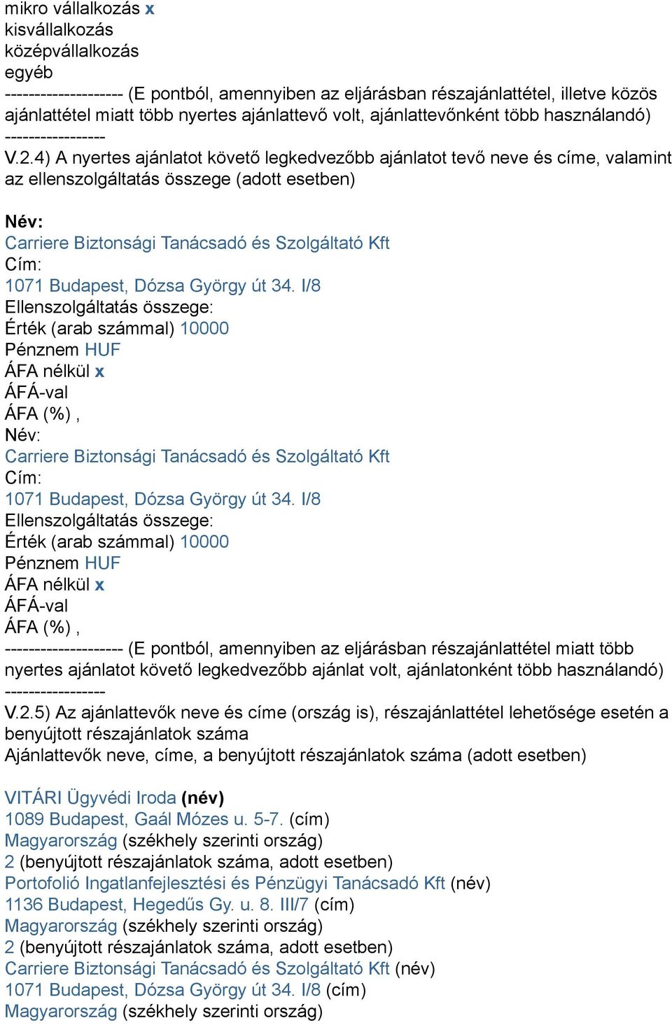 4) A nyertes ajánlatot követő legkedvezőbb ajánlatot tevő neve és címe, valamint az ellenszolgáltatás összege (adott esetben) Név: Carriere Biztonsági Tanácsadó és Szolgáltató Kft Cím: 1071 Budapest,