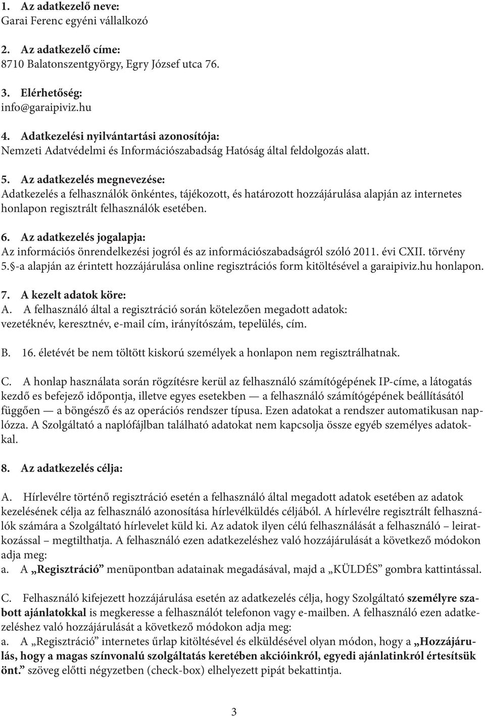 Az adatkezelés megnevezése: Adatkezelés a felhasználók önkéntes, tájékozott, és határozott hozzájárulása alapján az internetes honlapon regisztrált felhasználók esetében. 6.