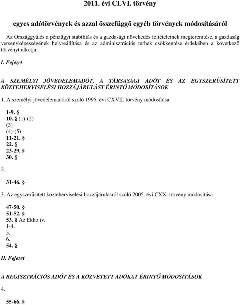 Fejezet A SZEMÉLYI JÖVEDELEMADÓT, A TÁRSASÁGI ADÓT ÉS AZ EGYSZERŐSÍTETT KÖZTEHERVISELÉSI HOZZÁJÁRULÁST ÉRINTİ MÓDOSÍTÁSOK 1. A személyi jövedelemadóról szóló 1995. évi CXVII.