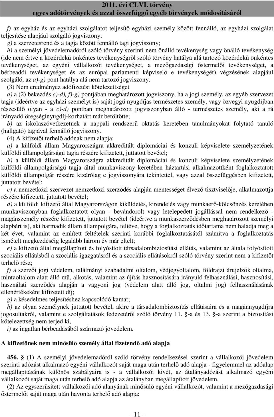 közérdekő önkéntes tevékenységet, az egyéni vállalkozói tevékenységet, a mezıgazdasági ıstermelıi tevékenységet, a bérbeadói tevékenységet és az európai parlamenti képviselı e tevékenységét)