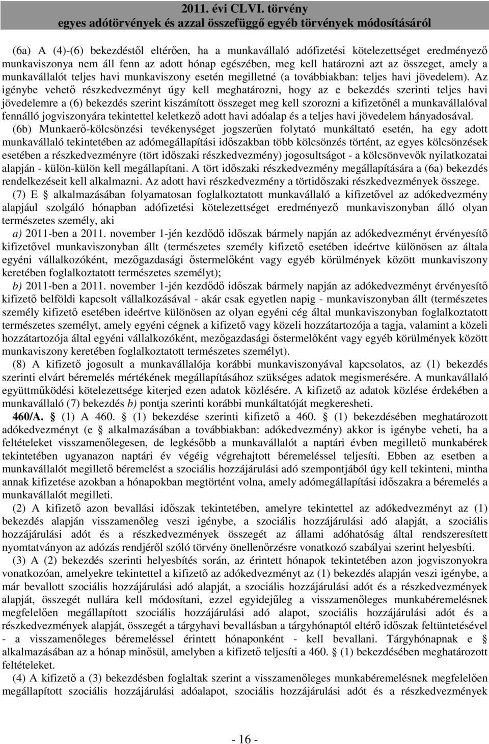 Az igénybe vehetı részkedvezményt úgy kell meghatározni, hogy az e bekezdés szerinti teljes havi jövedelemre a (6) bekezdés szerint kiszámított összeget meg kell szorozni a kifizetınél a