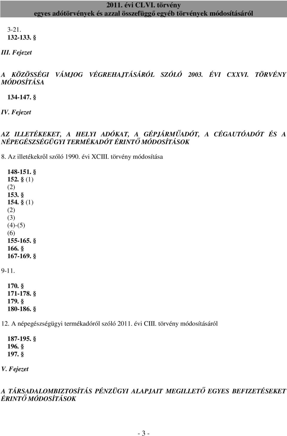 évi XCIII. törvény módosítása 148-151. 152. (1) (2) 153. 154. (1) (2) (3) (4)-(5) (6) 155-165. 166. 167-169. 9-11. 170. 171-178. 179. 180-186. 12.
