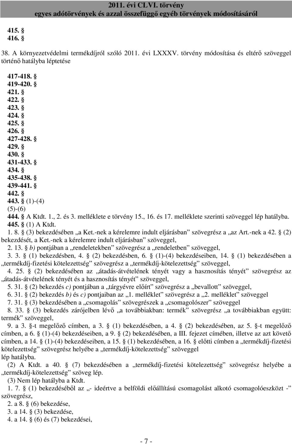 (3) bekezdésében a Ket.-nek a kérelemre indult eljárásban szövegrész a az Art.-nek a 42. (2) bekezdését, a Ket.-nek a kérelemre indult eljárásban szöveggel, 2. 13.