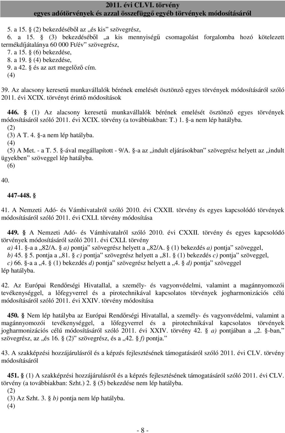 törvényt érintı módosítások 446. (1) Az alacsony keresető munkavállalók bérének emelését ösztönzı egyes törvények módosításáról szóló 2011. évi XCIX. törvény (a továbbiakban: T.) 1.