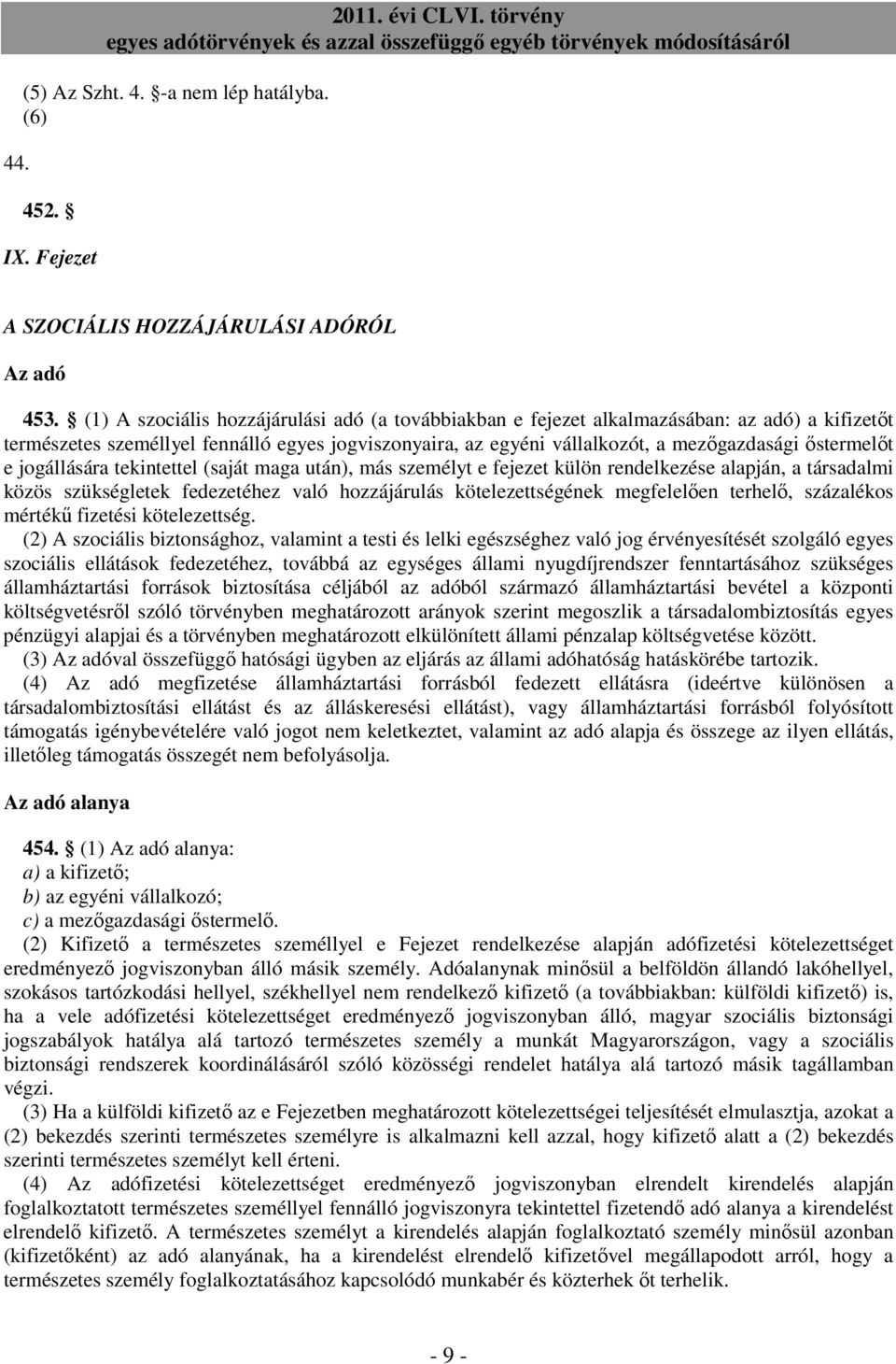 e jogállására tekintettel (saját maga után), más személyt e fejezet külön rendelkezése alapján, a társadalmi közös szükségletek fedezetéhez való hozzájárulás kötelezettségének megfelelıen terhelı,