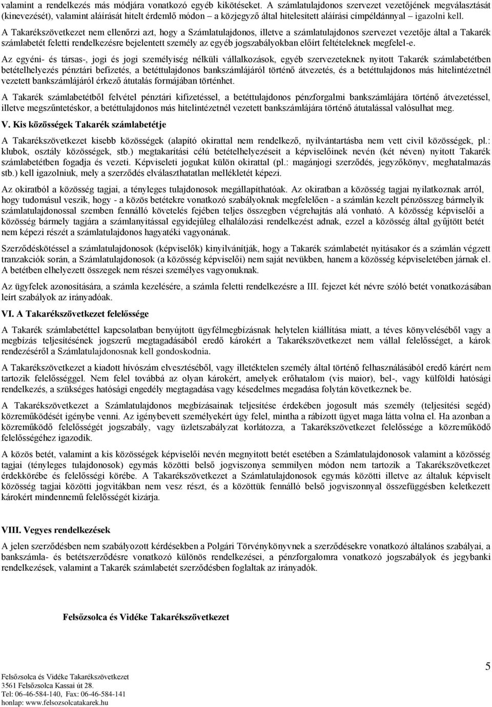 A Takarékszövetkezet nem ellenőrzi azt, hogy a Számlatulajdonos, illetve a számlatulajdonos szervezet vezetője által a Takarék számlabetét feletti rendelkezésre bejelentett személy az egyéb