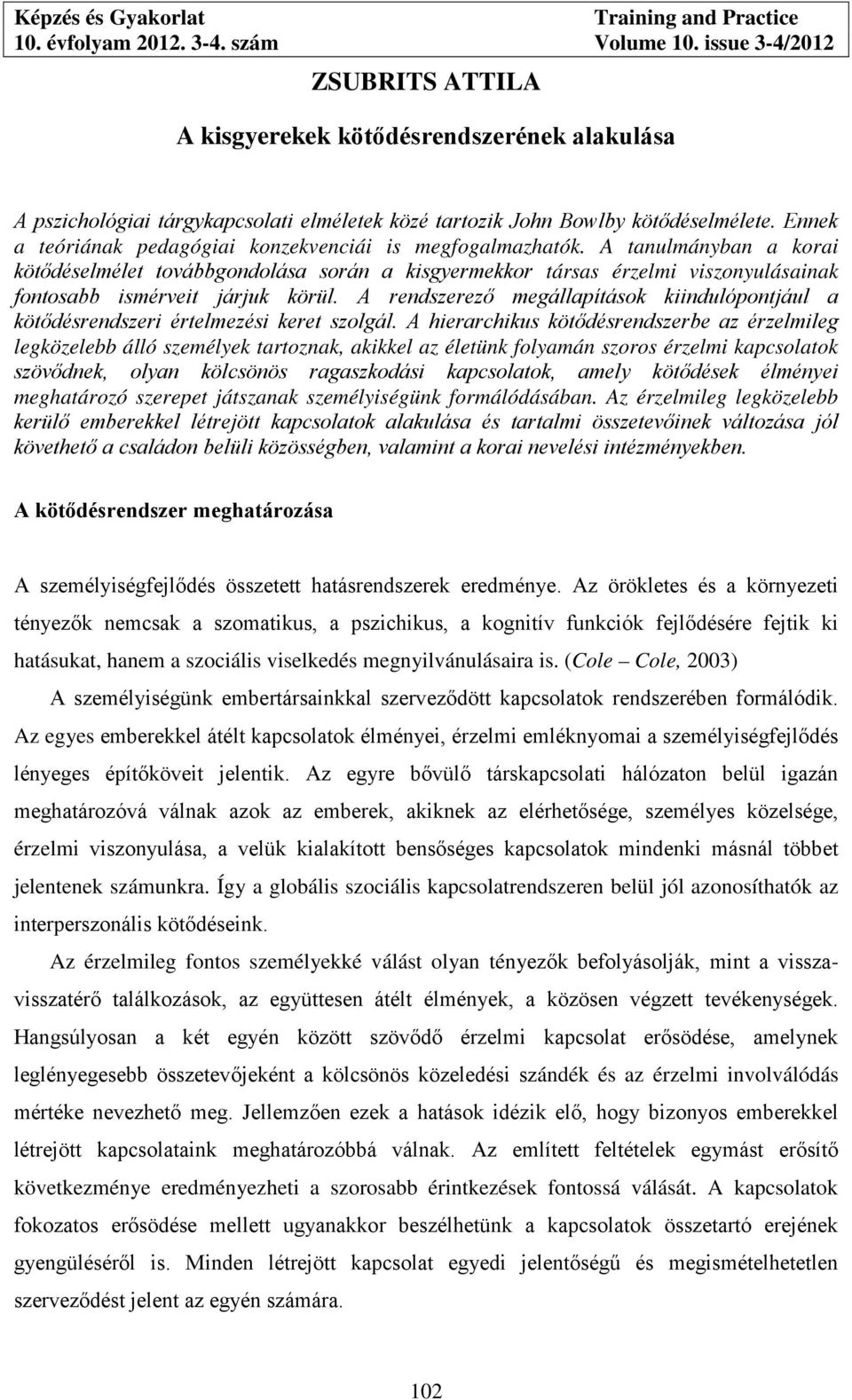 A tanulmányban a korai kötődéselmélet továbbgondolása során a kisgyermekkor társas érzelmi viszonyulásainak fontosabb ismérveit járjuk körül.