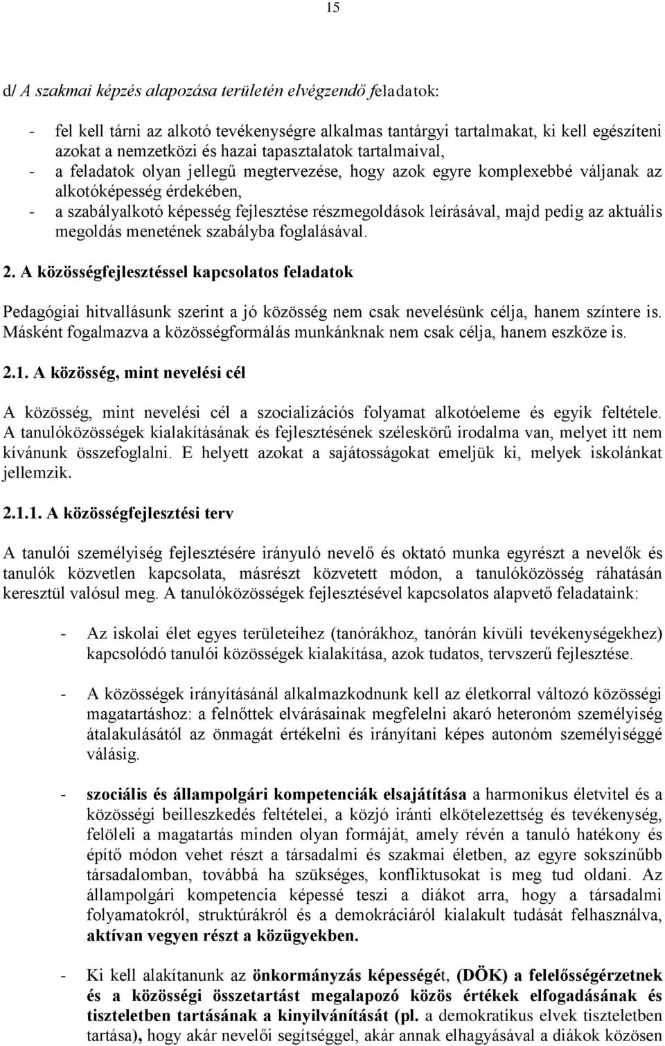 az aktuális megoldás menetének szabályba foglalásával. 2. A közösségfejlesztéssel kapcsolatos feladatok Pedagógiai hitvallásunk szerint a jó közösség nem csak nevelésünk célja, hanem színtere is.