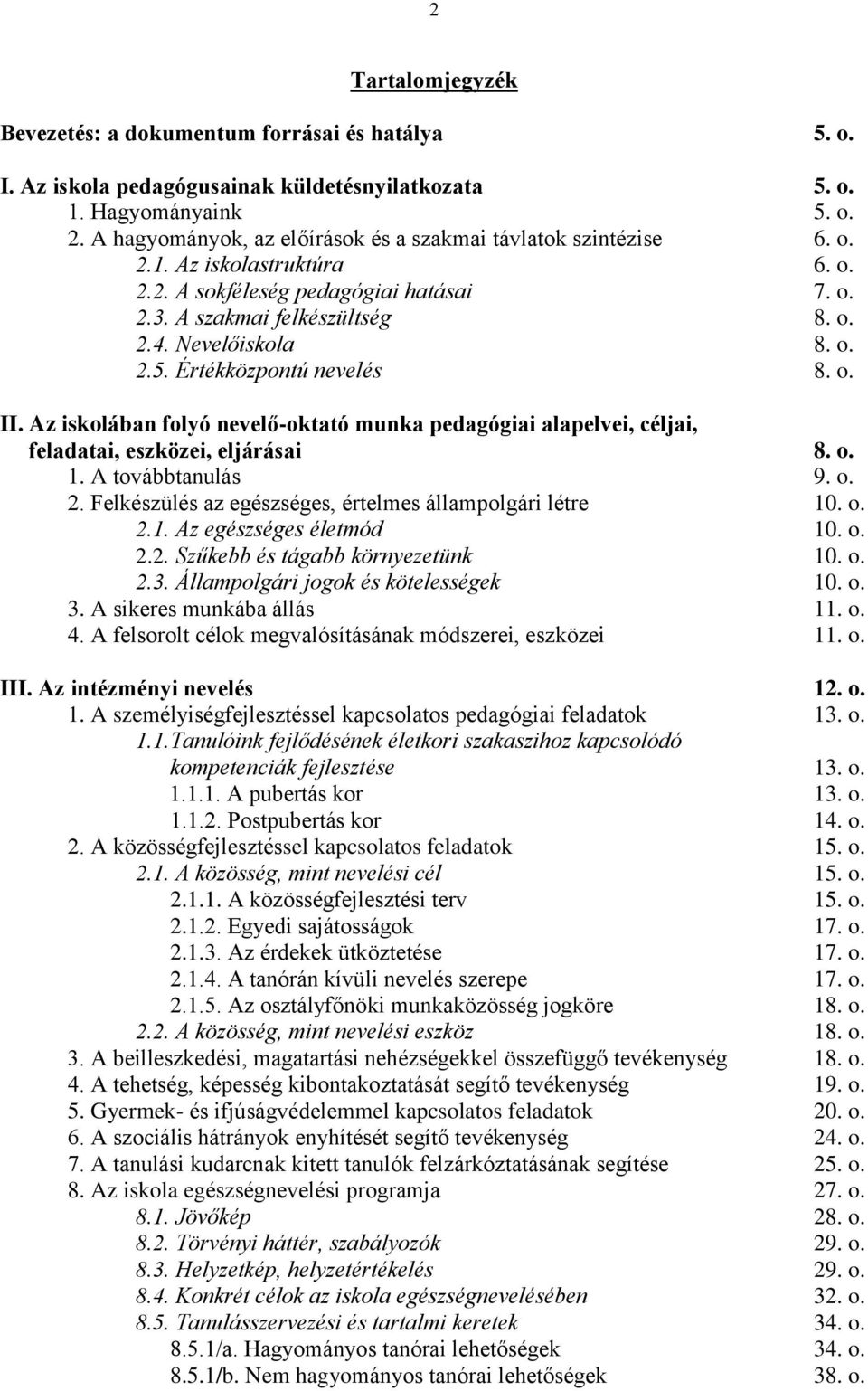 Értékközpontú nevelés 8. o. II. Az iskolában folyó nevelő-oktató munka pedagógiai alapelvei, céljai, feladatai, eszközei, eljárásai 8. o. 1. A továbbtanulás 9. o. 2.