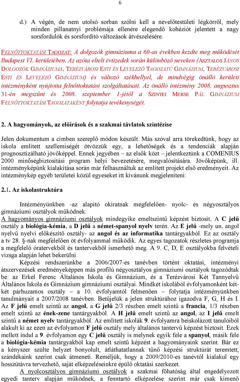 Az azóta eltelt évtizedek során különböző neveken (ASZTALOS JÁNOS DOLGOZÓK GIMNÁZIUMA, TERÉZVÁROSI ESTI ÉS LEVELEZŐ TAGOZATÚ GIMNÁZIUM, TERÉZVÁROSI ESTI ÉS LEVELEZŐ GIMNÁZIUM) és változó székhellyel,