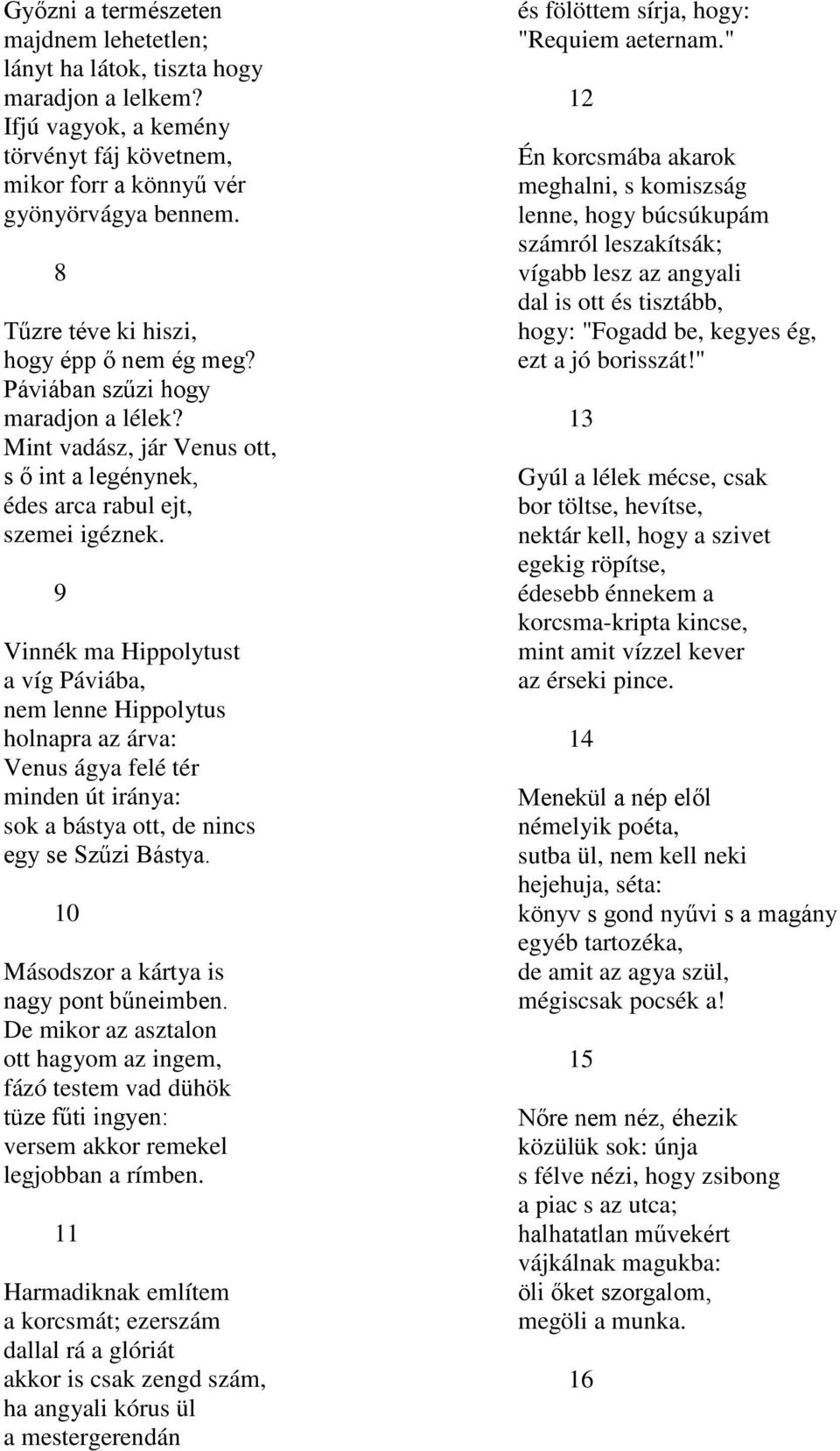 9 Vinnék ma Hippolytust a víg Páviába, nem lenne Hippolytus holnapra az árva: Venus ágya felé tér minden út iránya: sok a bástya ott, de nincs egy se Szűzi Bástya.