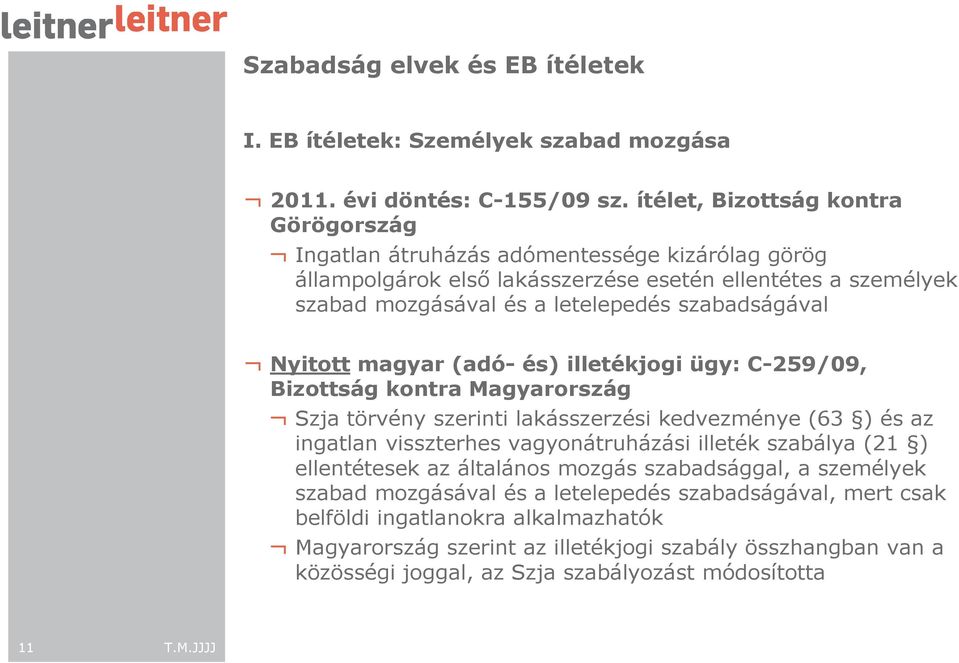 szabadságával Nyitott magyar (adó- és) illetékjogi ügy: C-259/09, Bizottság kontra Magyarország Szja törvény szerinti lakásszerzési kedvezménye (63 ) és az ingatlan visszterhes