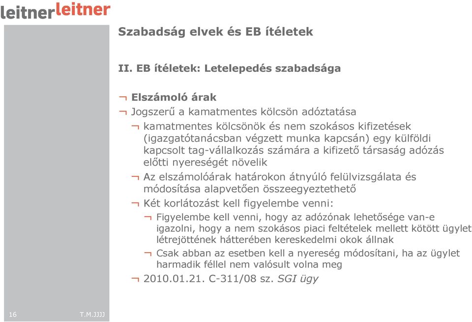 összeegyeztethetı Két korlátozást kell figyelembe venni: Figyelembe kell venni, hogy az adózónak lehetısége van-e igazolni, hogy a nem szokásos piaci feltételek mellett kötött ügylet