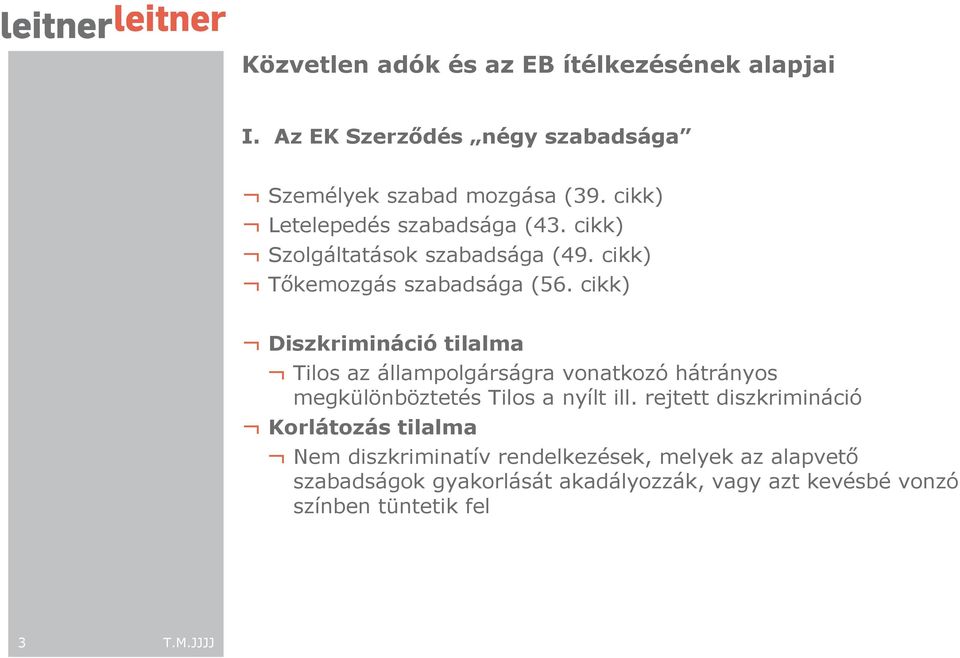 cikk) Diszkrimináció tilalma Tilos az állampolgárságra vonatkozó hátrányos megkülönböztetés Tilos a nyílt ill.