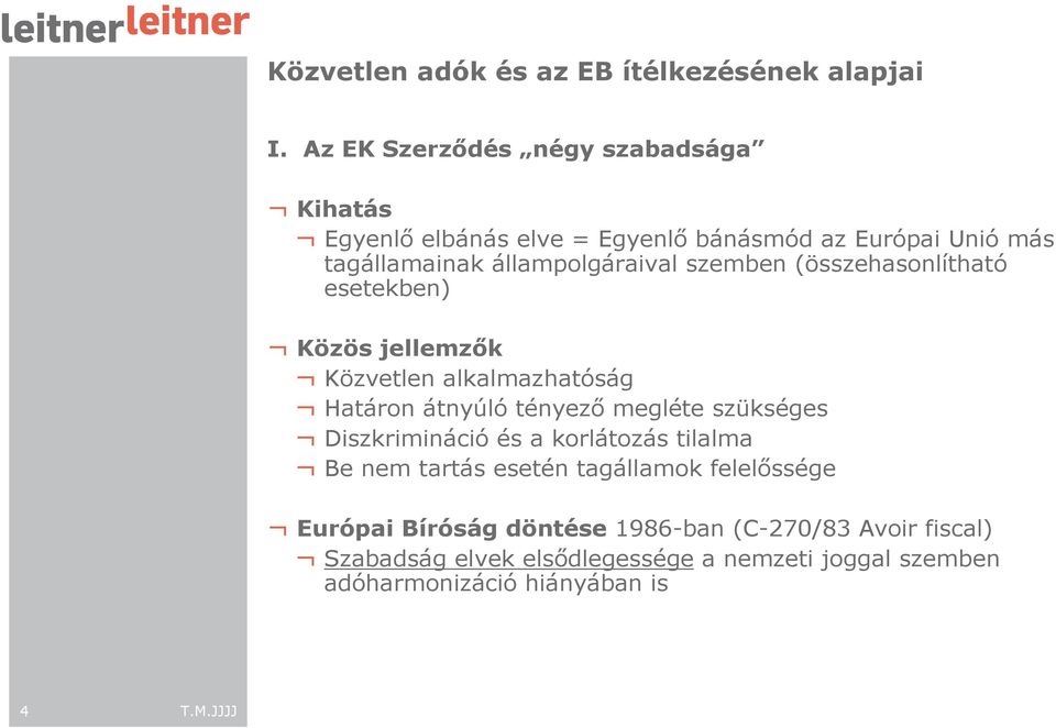 szemben (összehasonlítható esetekben) Közös jellemzık Közvetlen alkalmazhatóság Határon átnyúló tényezı megléte szükséges