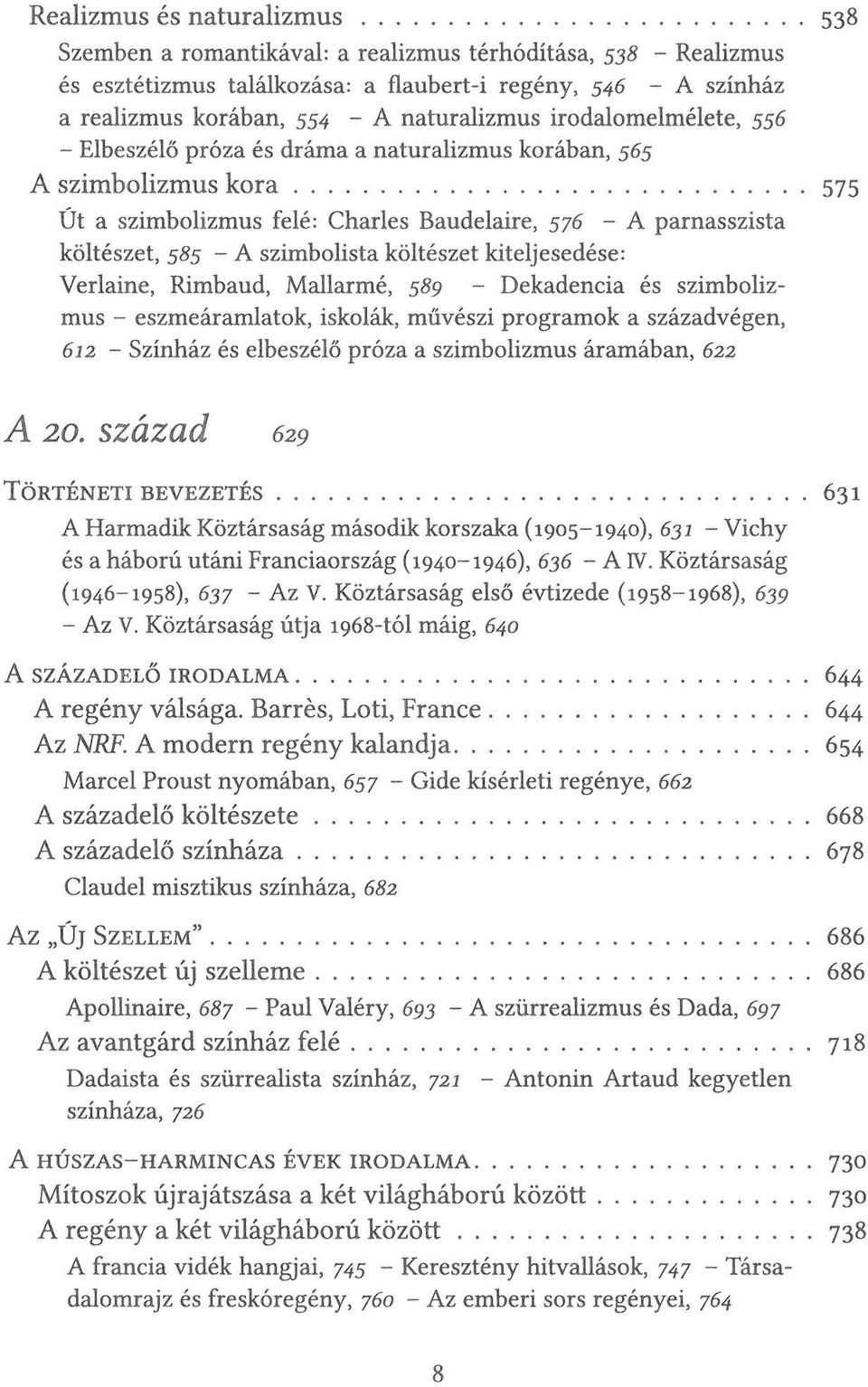 szimbolista költészet kiteljesedése: Verlaine, Rimbaud, Mallarmé, 589 - Dekadencia és szimbolizmus - eszmeáramlatok, iskolák, művészi programok a századvégen, 612 - Színház és elbeszélő próza a