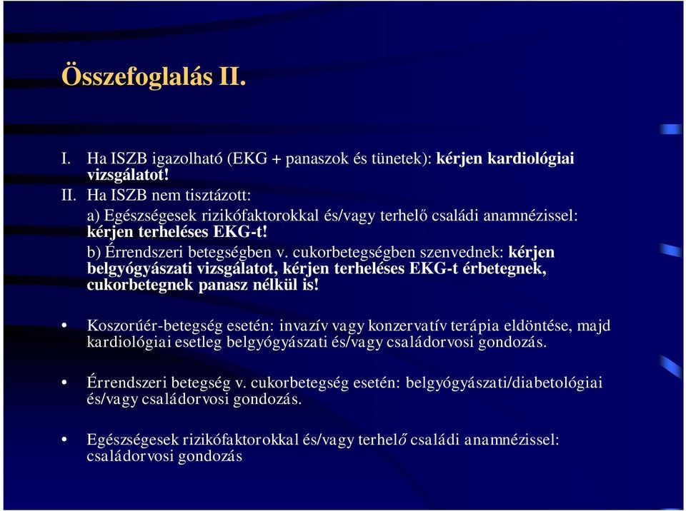 Koszorúér-betegség esetén: invazív vagy konzervatív terápia eldöntése, majd kardiológiai esetleg belgyógyászati és/vagy családorvosi gondozás. Érrendszeri betegség v.