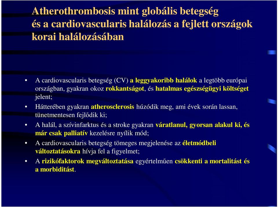 tünetmentesen fejlődik ki; A halál, a szívinfarktus és a stroke gyakran váratlanul, gyorsan alakul ki, és már csak palliatív kezelésre nyílik mód; A cardiovascularis