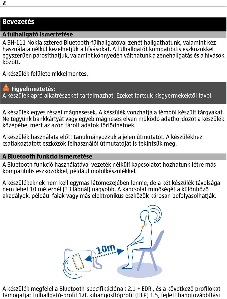 Figyelmeztetés: A készülék apró alkatrészeket tartalmazhat. Ezeket tartsuk kisgyermekektől távol. A készülék egyes részei mágnesesek. A készülék vonzhatja a fémből készült tárgyakat.