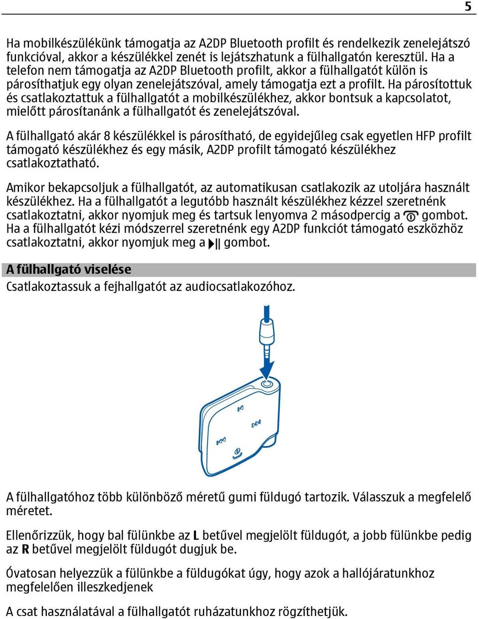 Ha párosítottuk és csatlakoztattuk a fülhallgatót a mobilkészülékhez, akkor bontsuk a kapcsolatot, mielőtt párosítanánk a fülhallgatót és zenelejátszóval.