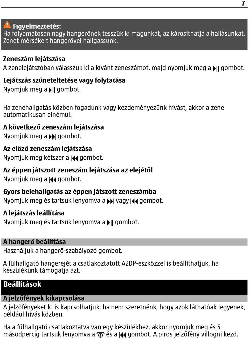 gombot. Ha zenehallgatás közben fogadunk vagy kezdeményezünk hívást, akkor a zene automatikusan elnémul. A következő zeneszám lejátszása Nyomjuk meg a gombot.