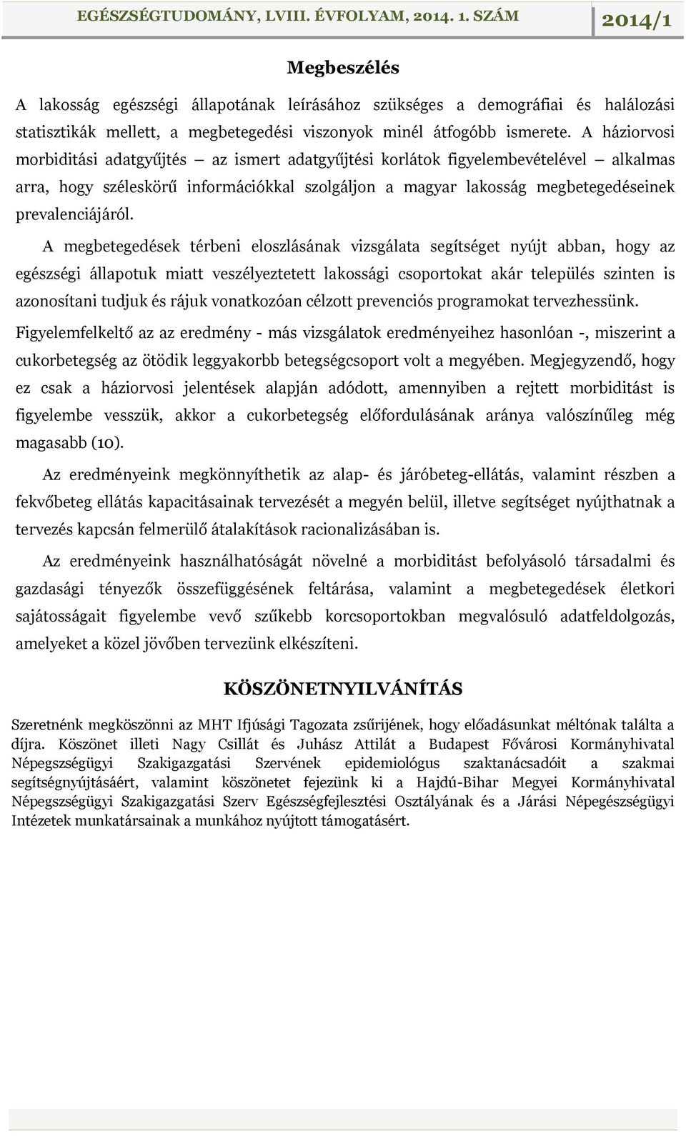 A megbetegedések térbeni eloszlásának vizsgálata segítséget nyújt abban, hogy az egészségi állapotuk miatt veszélyeztetett lakossági csoportokat akár település szinten is azonosítani tudjuk és rájuk