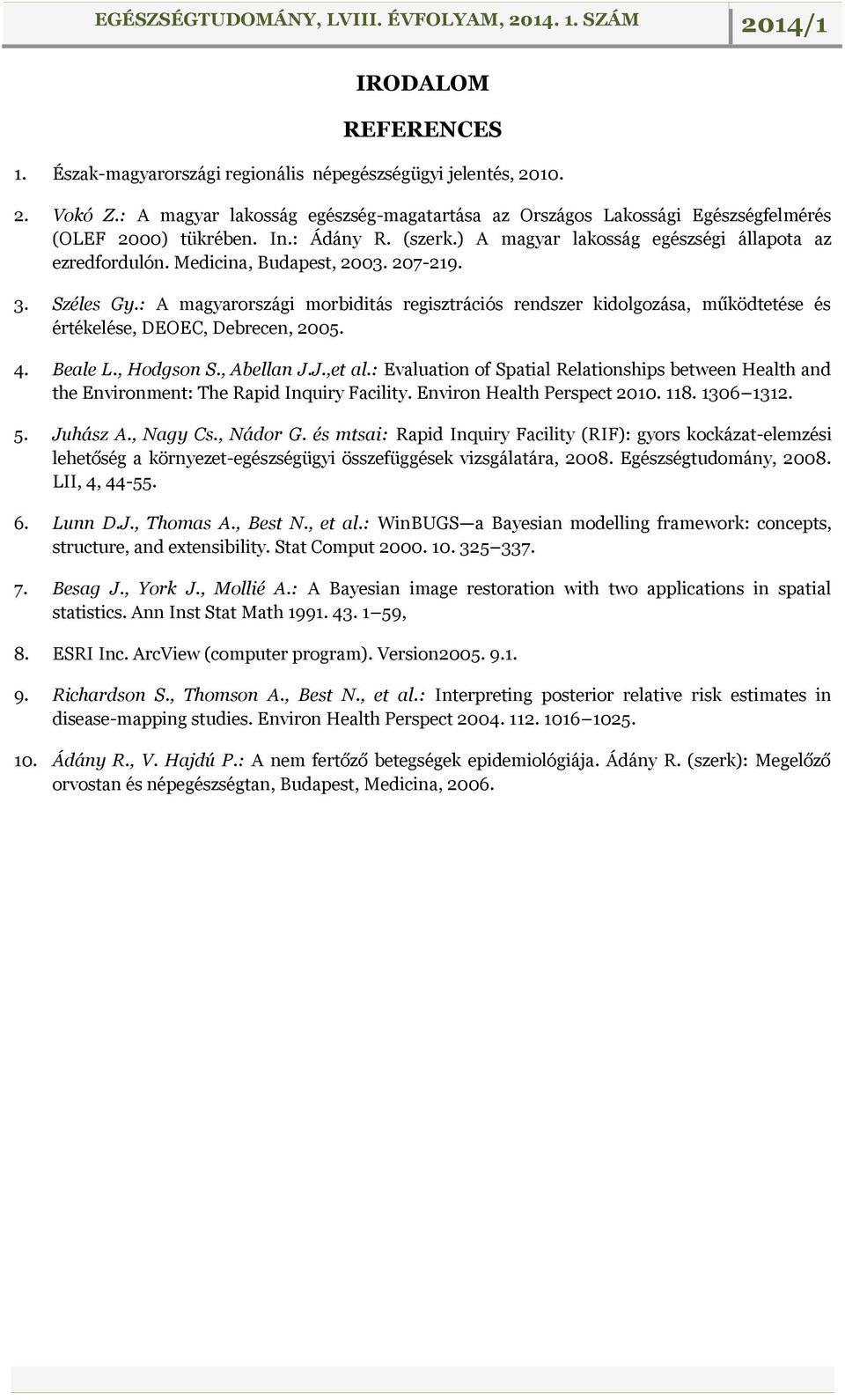 : A magyarországi morbiditás regisztrációs rendszer kidolgozása, működtetése és értékelése, DEOEC, Debrecen, 2005. 4. Beale L., Hodgson S., Abellan J.J.,et al.