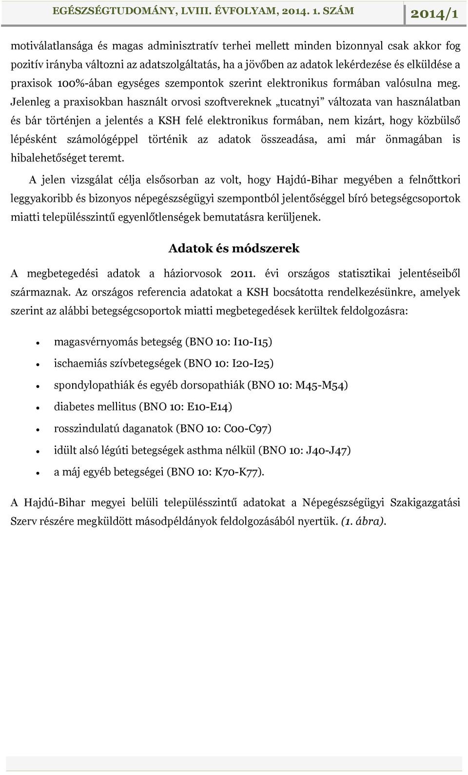 Jelenleg a praxisokban használt orvosi szoftvereknek tucatnyi változata van használatban és bár történjen a jelentés a KSH felé elektronikus formában, nem kizárt, hogy közbülső lépésként