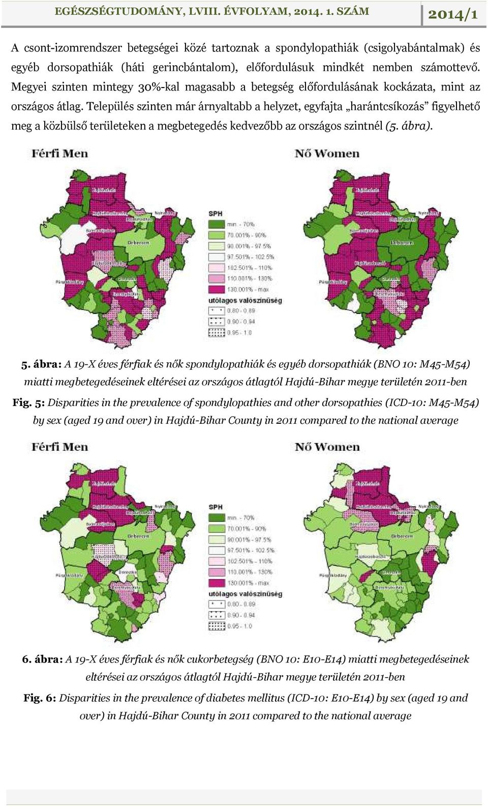 Település szinten már árnyaltabb a helyzet, egyfajta harántcsíkozás figyelhető meg a közbülső területeken a megbetegedés kedvezőbb az országos szintnél (5. ábra). 5.