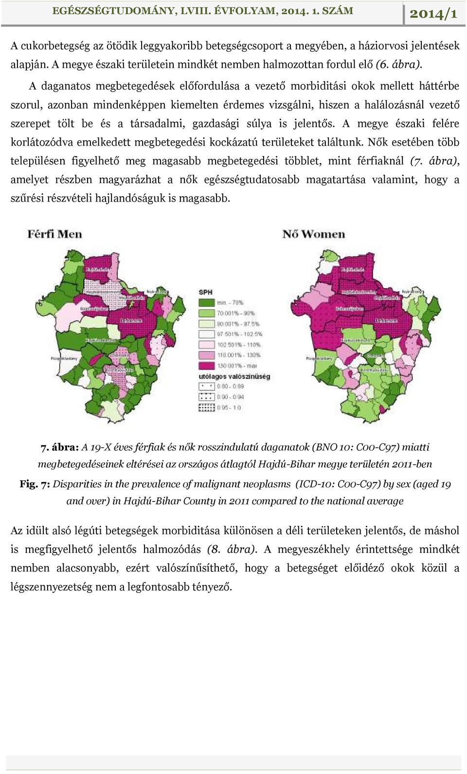 társadalmi, gazdasági súlya is jelentős. A megye északi felére korlátozódva emelkedett megbetegedési kockázatú területeket találtunk.