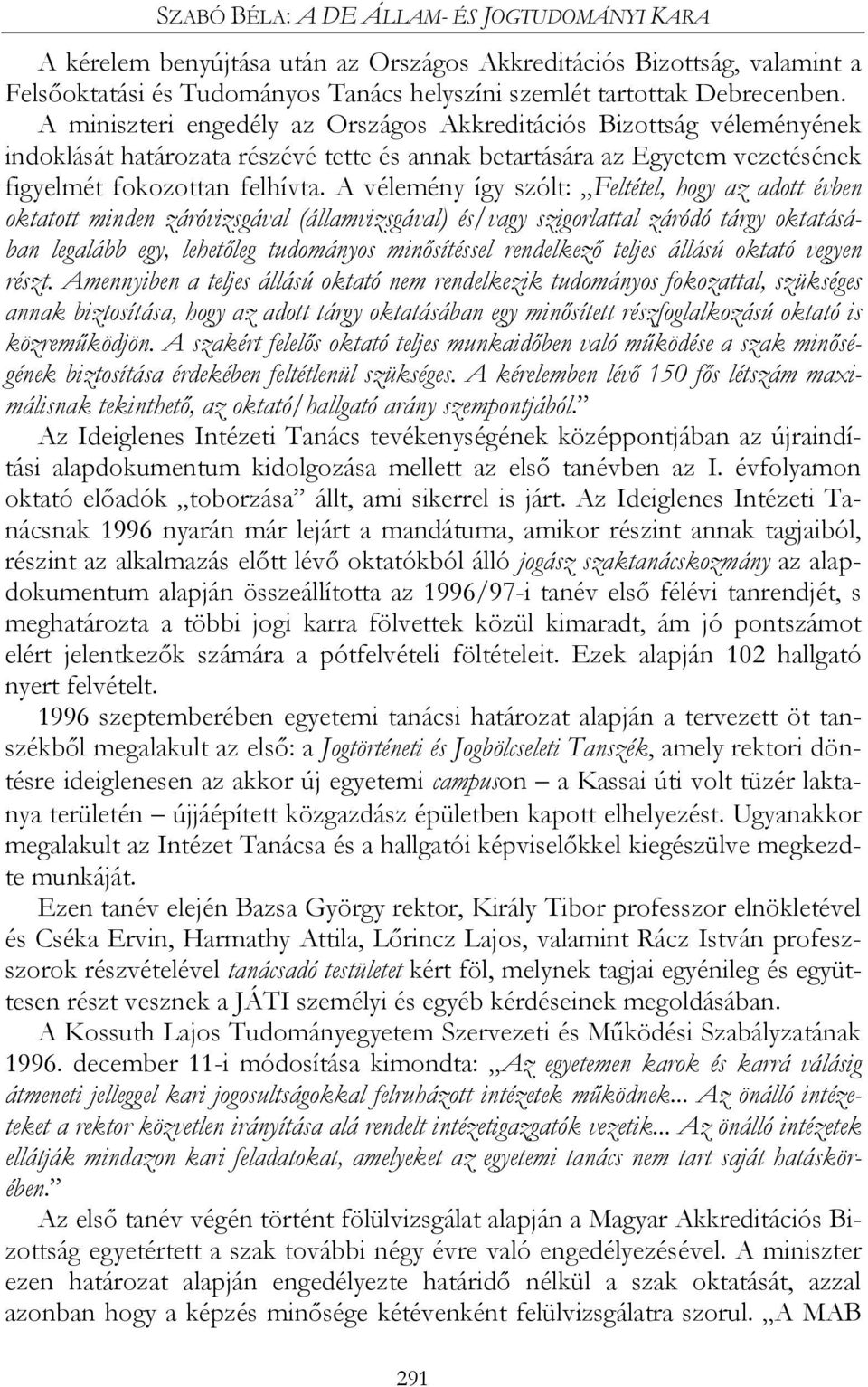 A vélemény így szólt: Feltétel, hogy az adott évben oktatott minden záróvizsgával (államvizsgával) és/vagy szigorlattal záródó tárgy oktatásában legalább egy, lehetőleg tudományos minősítéssel