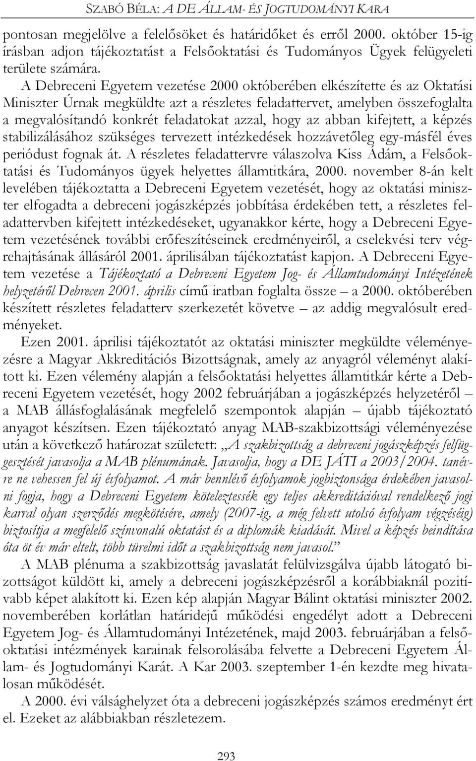 hogy az abban kifejtett, a képzés stabilizálásához szükséges tervezett intézkedések hozzávetőleg egy-másfél éves periódust fognak át.