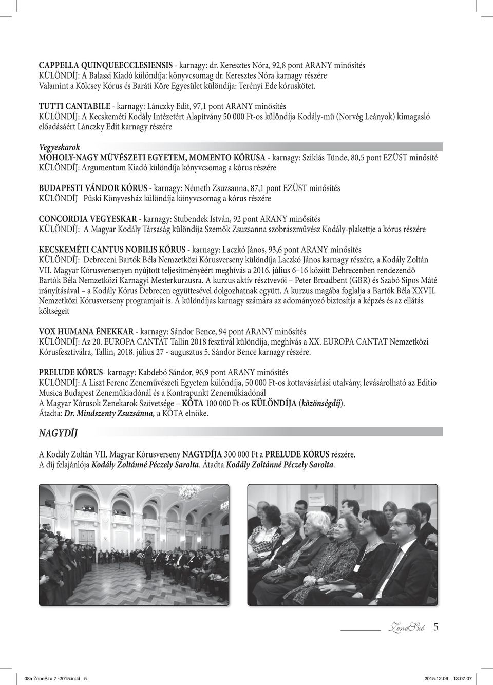 TUTTI CANTABILE - karnagy: Lánczky Edit, 97,1 pont ARANY minősítés KÜLÖNDÍJ: A Kecskeméti Kodály Intézetért Alapítvány 50 000 Ft-os különdíja Kodály-mű (Norvég Leányok) kimagasló előadásáért Lánczky