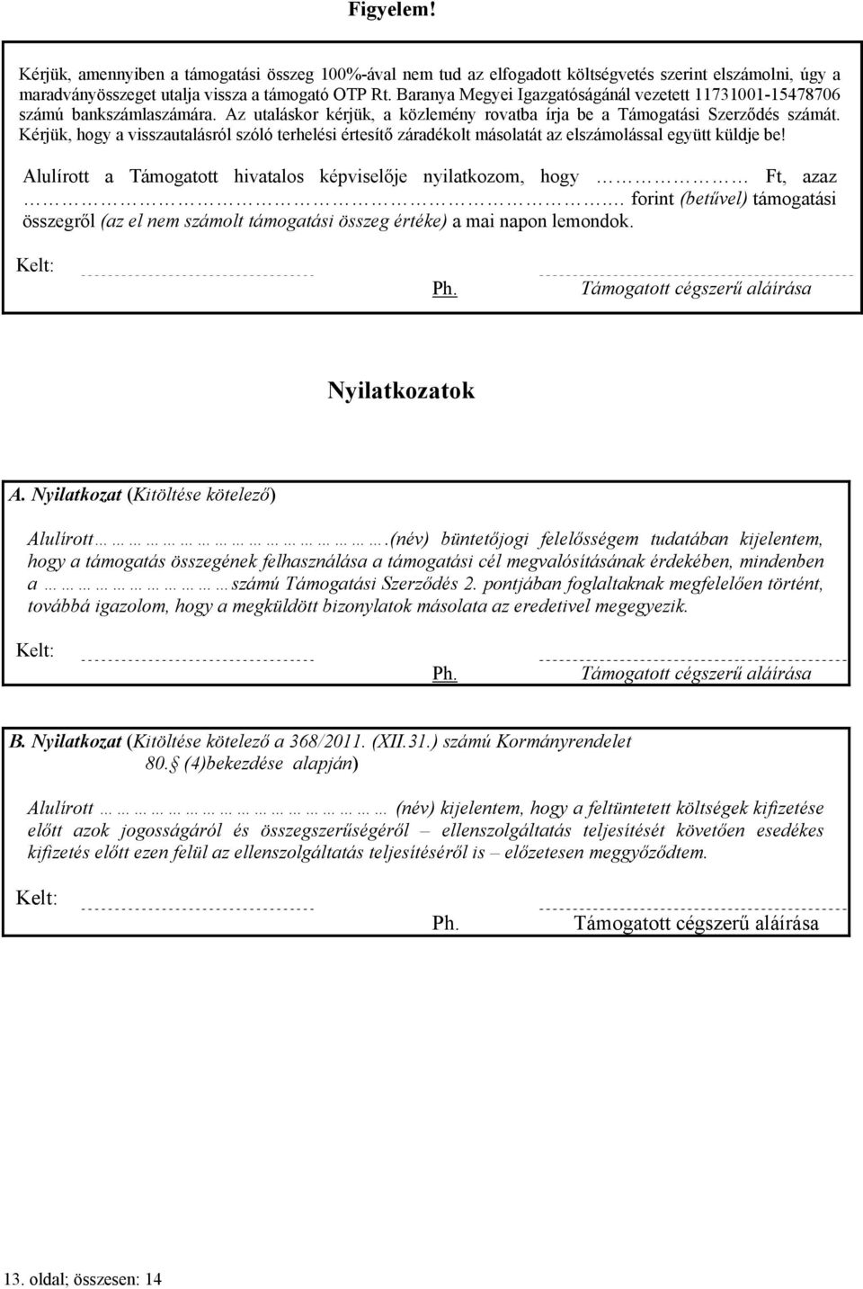 Kérjük, hogy a visszautalásról szóló terhelési értesítő záradékolt másolatát az elszámolással együtt küldje be! Alulírott a Támogatott hivatalos képviselője nyilatkozom, hogy, azaz.