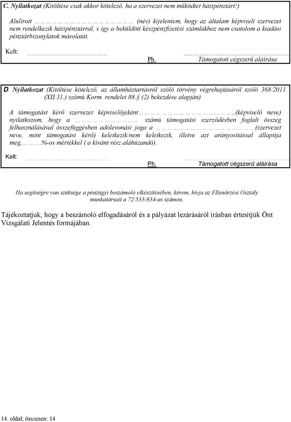 Kelt: Ph. Támogatott cégszerű aláírása D. Nyilatkozat (Kitöltése kötelező, az államháztartásról szóló törvény végrehajtásáról szóló 368/2011. (XII.31.) számú Korm. rendelet 88.