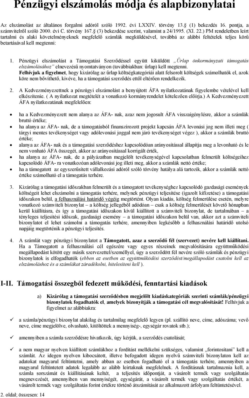 ) PM rendeletben leírt tartalmi és alaki követelményeknek megfelelő számlák megküldésével, továbbá az alábbi feltételek teljes körű betartásával kell megtenni: 1.