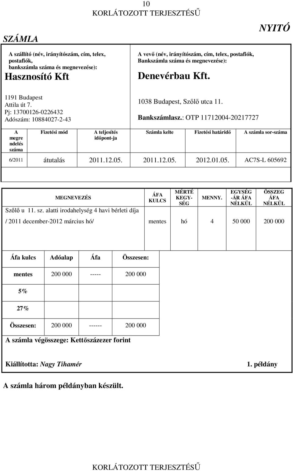 : OTP 11712004-20217727 A megre ndelés száma Fizetési mód A teljesítés idıpont-ja Számla kelte Fizetési határidı A számla sor-száma 6/2011 átutalás 2011.12.05. 2011.12.05. 2012.01.05. AC7S-L 605692 MEGNEVEZÉS Szılı u 11.