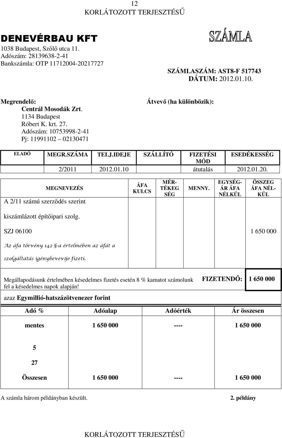 1 2012.01.10 átutalás 2012.01.20. MEGNEVEZÉS A 2/11 számú szerzıdés szerint ÁFA KULCS MÉR- TÉKEG SÉG MENNY. EGYSÉG- ÁR ÁFA NÉLKÜL ÖSSZEG ÁFA NÉL- KÜL kiszámlázott építıipari szolg.