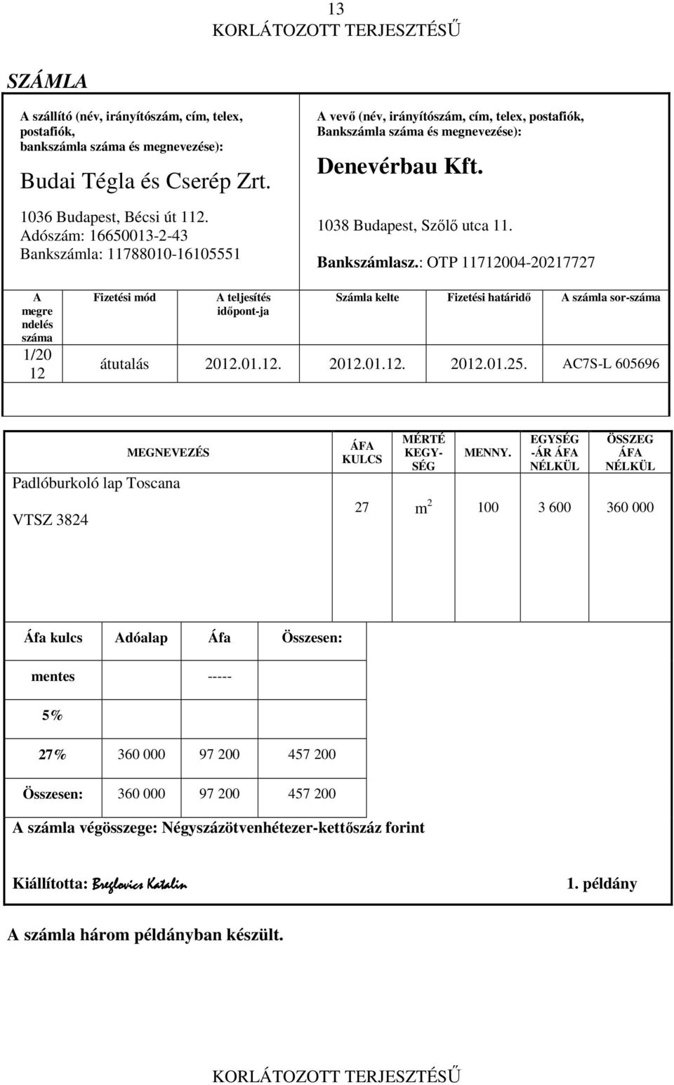 : OTP 11712004-20217727 A megre ndelés száma 1/20 12 Fizetési mód A teljesítés idıpont-ja Számla kelte Fizetési határidı A számla sor-száma átutalás 2012.01.12. 2012.01.12. 2012.01.25.