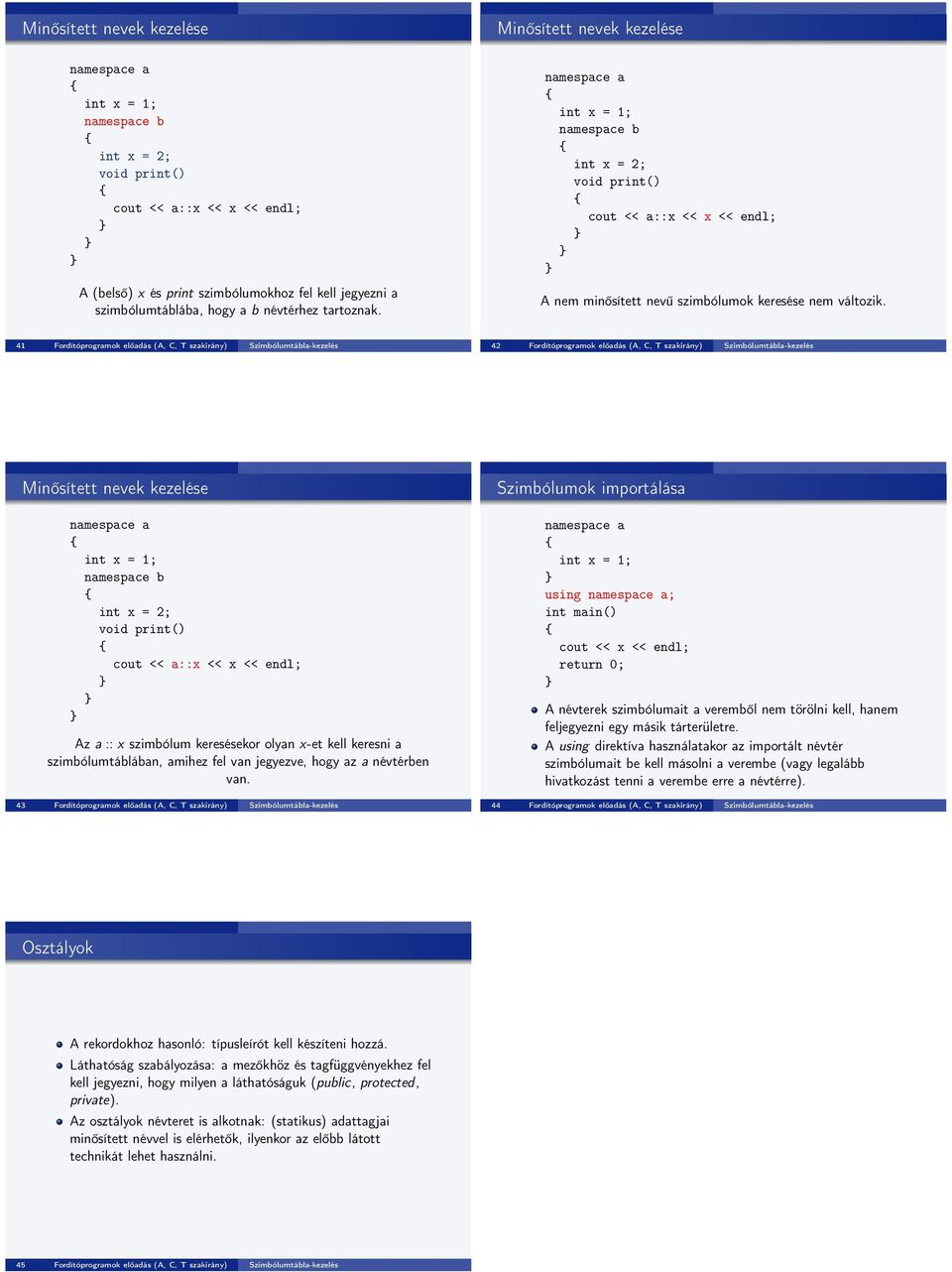 41 Fordítóprogramok előadás (A, C, T szakirány) Szimbólumtábla-kezelés 42 Fordítóprogramok előadás (A, C, T szakirány) Szimbólumtábla-kezelés Minősített nevek kezelése Az a :: x szimbólum keresésekor