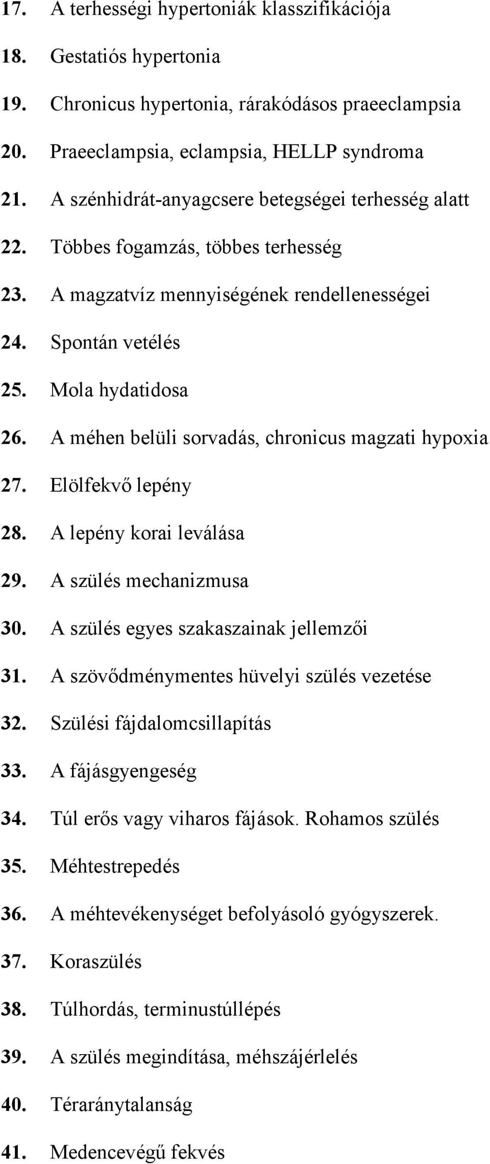 A méhen belüli sorvadás, chronicus magzati hypoxia 27. Elölfekvő lepény 28. A lepény korai leválása 29. A szülés mechanizmusa 30. A szülés egyes szakaszainak jellemzői 31.