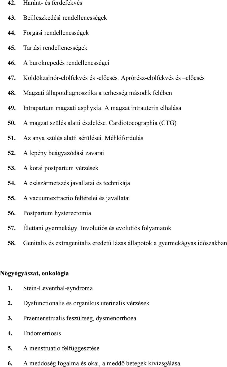 Cardiotocographia (CTG) 51. Az anya szülés alatti sérülései. Méhkifordulás 52. A lepény beágyazódási zavarai 53. A korai postpartum vérzések 54. A császármetszés javallatai és technikája 55.