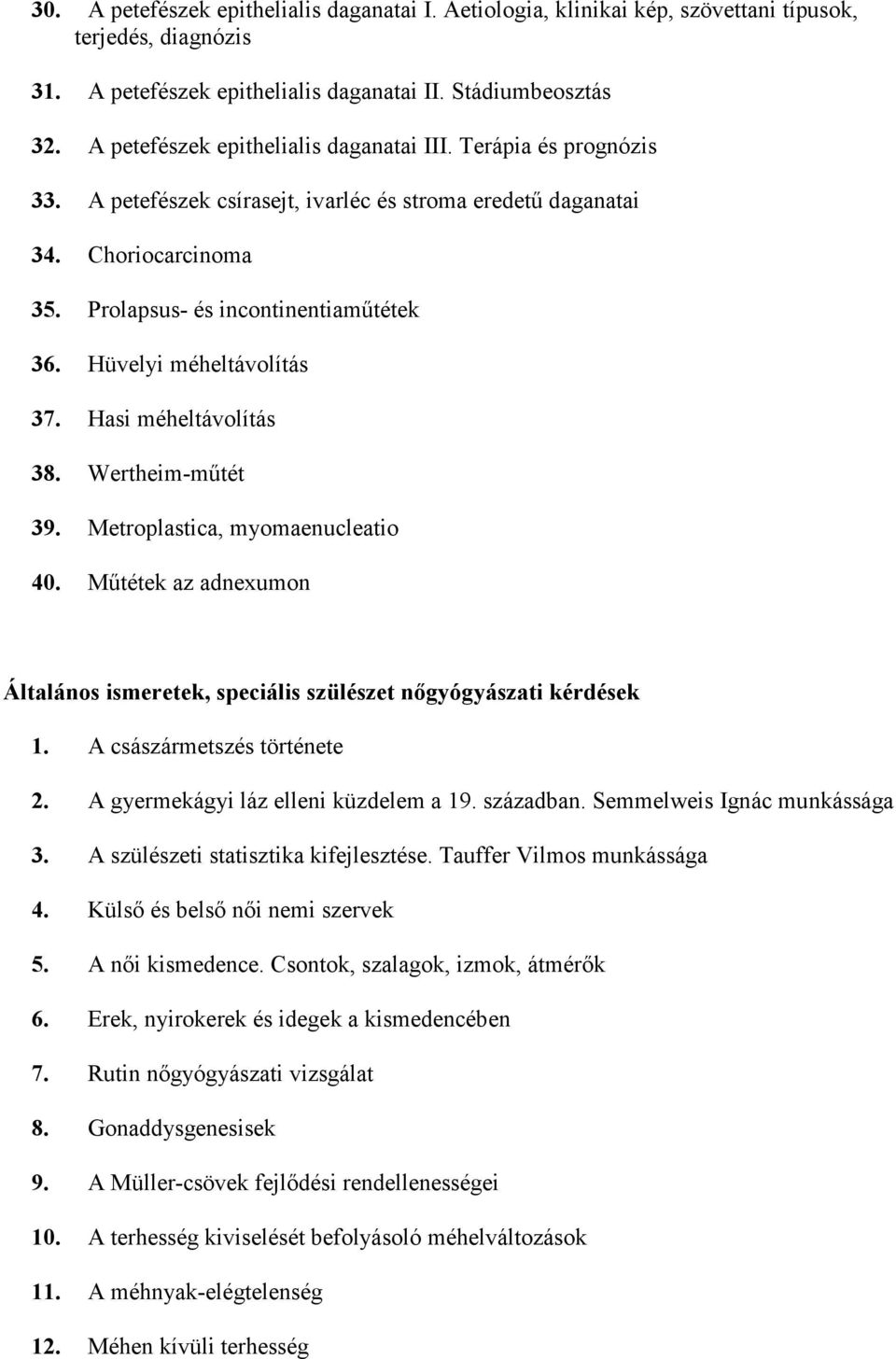 Hüvelyi méheltávolítás 37. Hasi méheltávolítás 38. Wertheim-műtét 39. Metroplastica, myomaenucleatio 40. Műtétek az adnexumon Általános ismeretek, speciális szülészet nőgyógyászati kérdések 1.