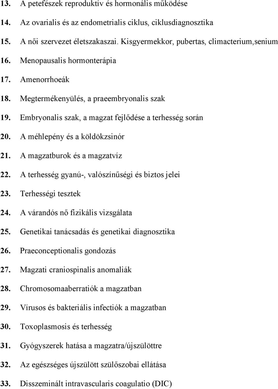 A magzatburok és a magzatvíz 22. A terhesség gyanú-, valószínűségi és biztos jelei 23. Terhességi tesztek 24. A várandós nő fizikális vizsgálata 25. Genetikai tanácsadás és genetikai diagnosztika 26.