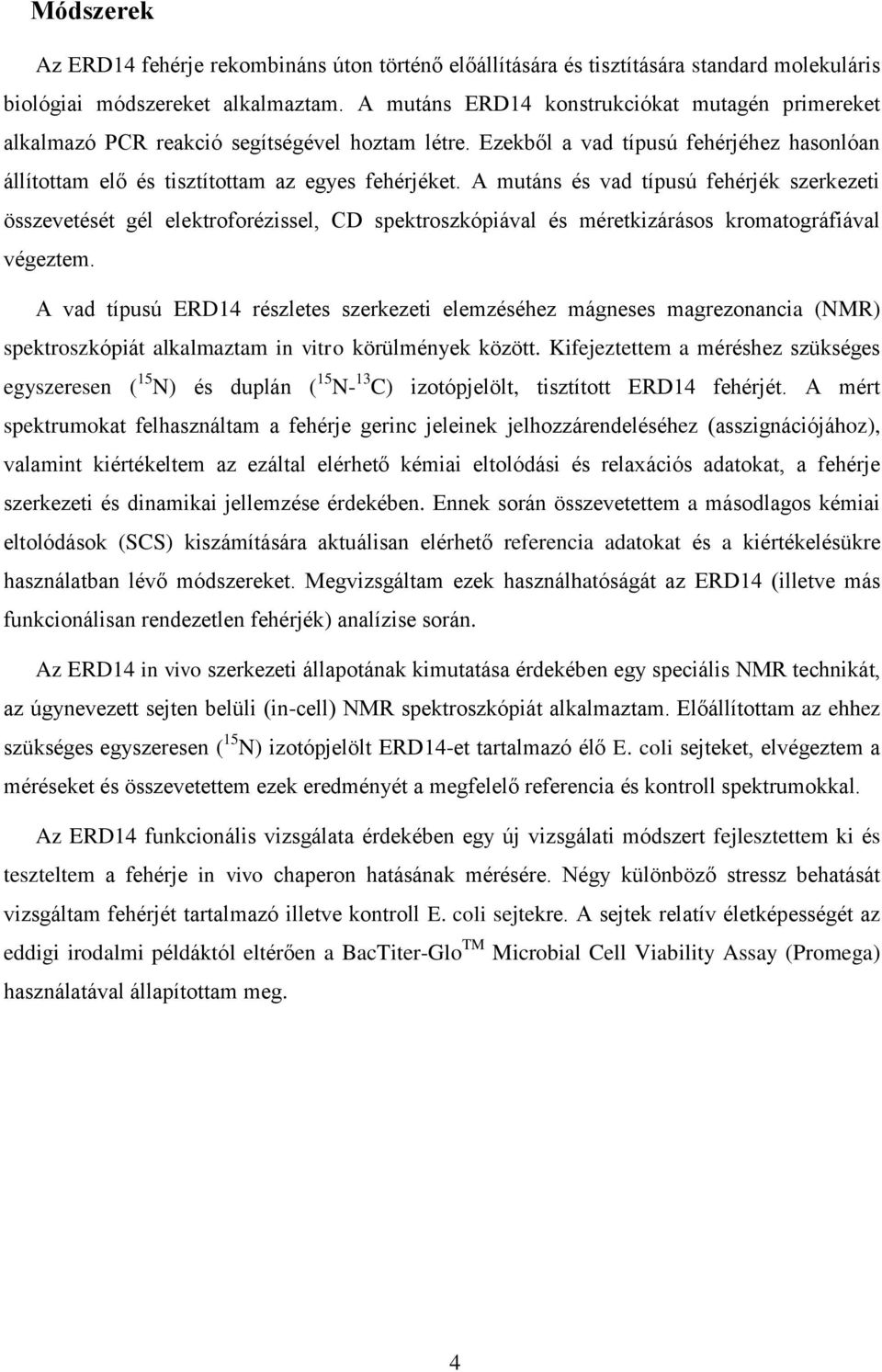 A mutáns és vad típusú fehérjék szerkezeti összevetését gél elektroforézissel, CD spektroszkópiával és méretkizárásos kromatográfiával végeztem.