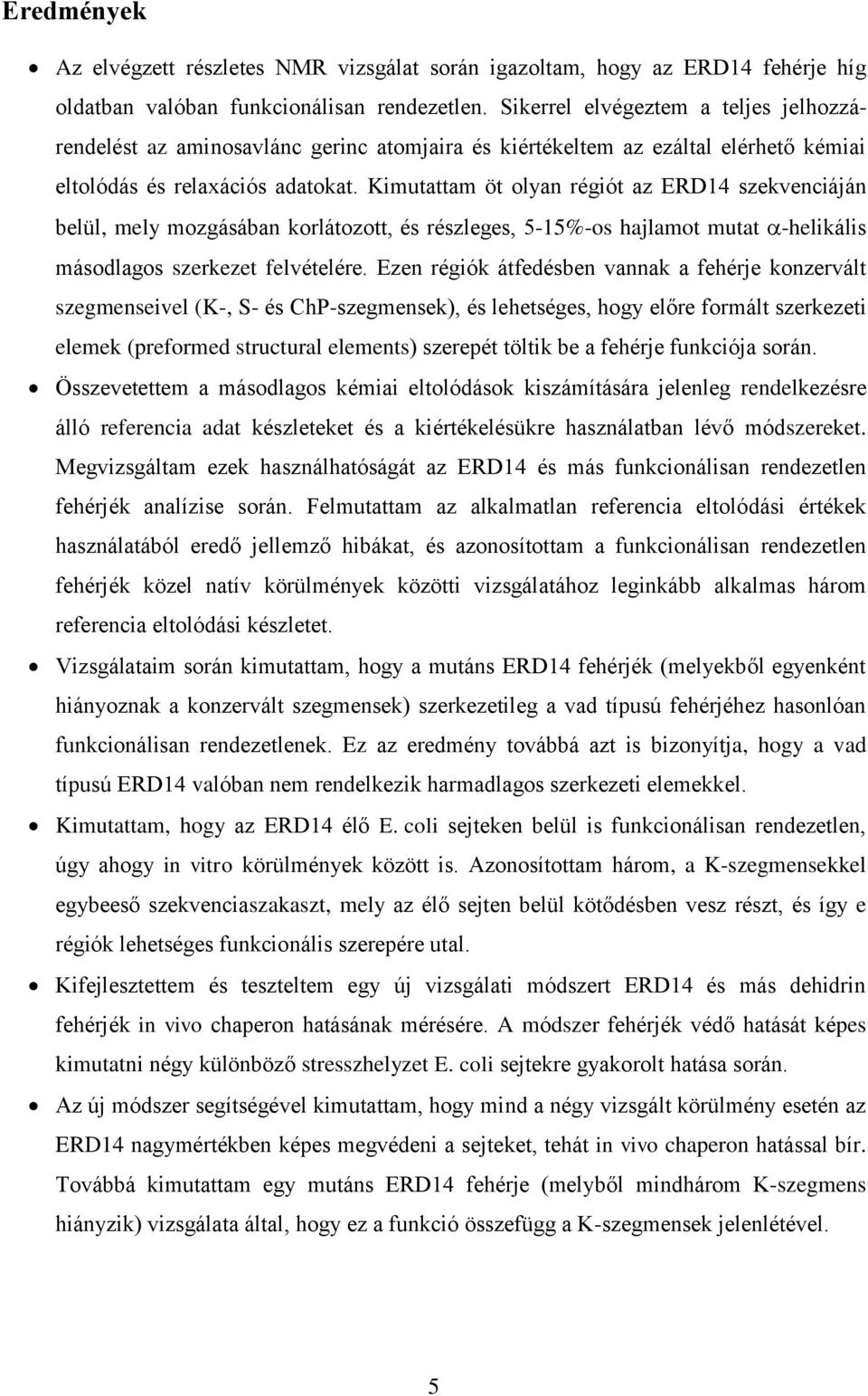 Kimutattam öt olyan régiót az ERD14 szekvenciáján belül, mely mozgásában korlátozott, és részleges, 5-15%-os hajlamot mutat -helikális másodlagos szerkezet felvételére.