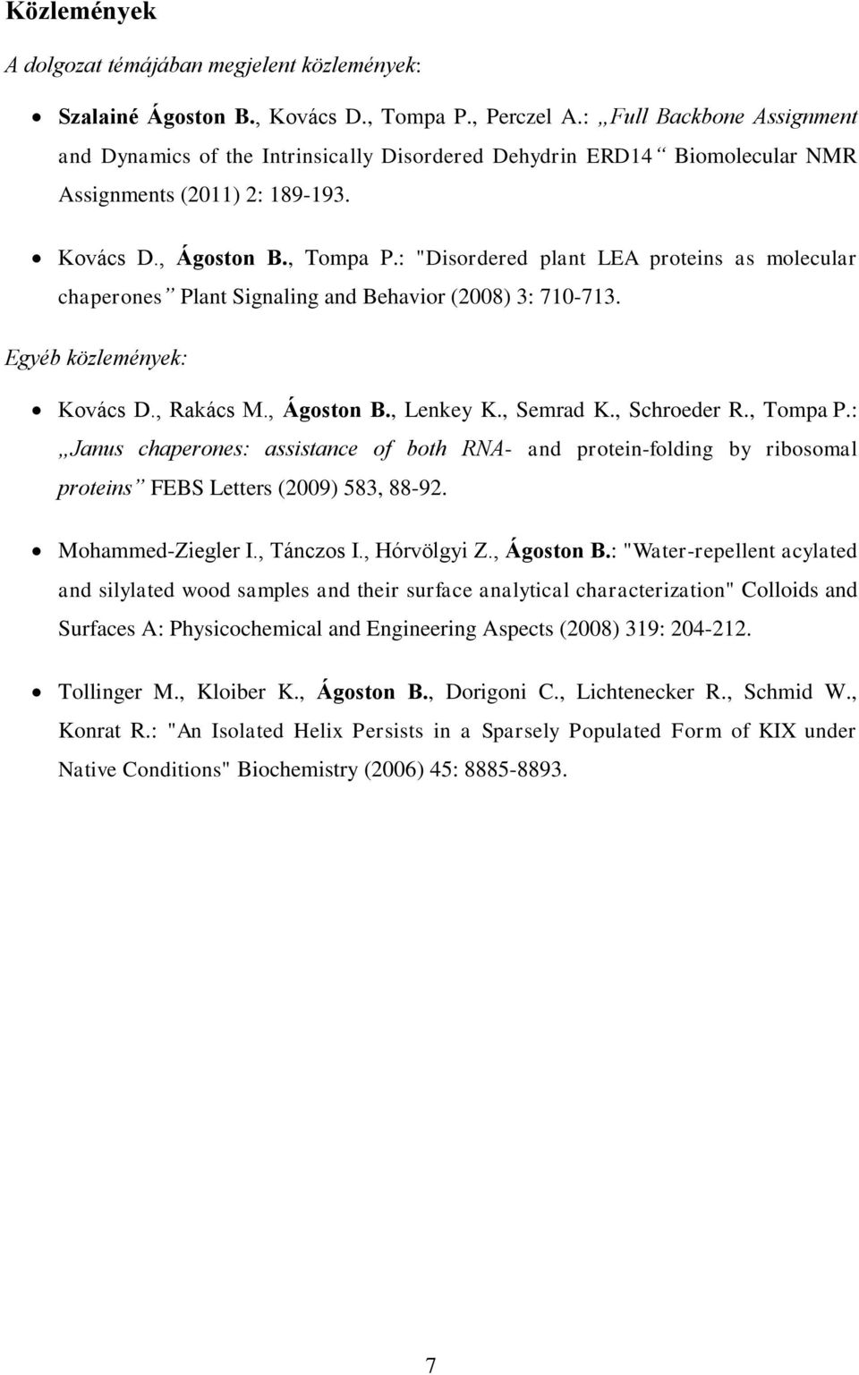 : "Disordered plant LEA proteins as molecular chaperones Plant Signaling and Behavior (2008) 3: 710-713. Egyéb közlemények: Kovács D., Rakács M., Ágoston B., Lenkey K., Semrad K., Schroeder R.