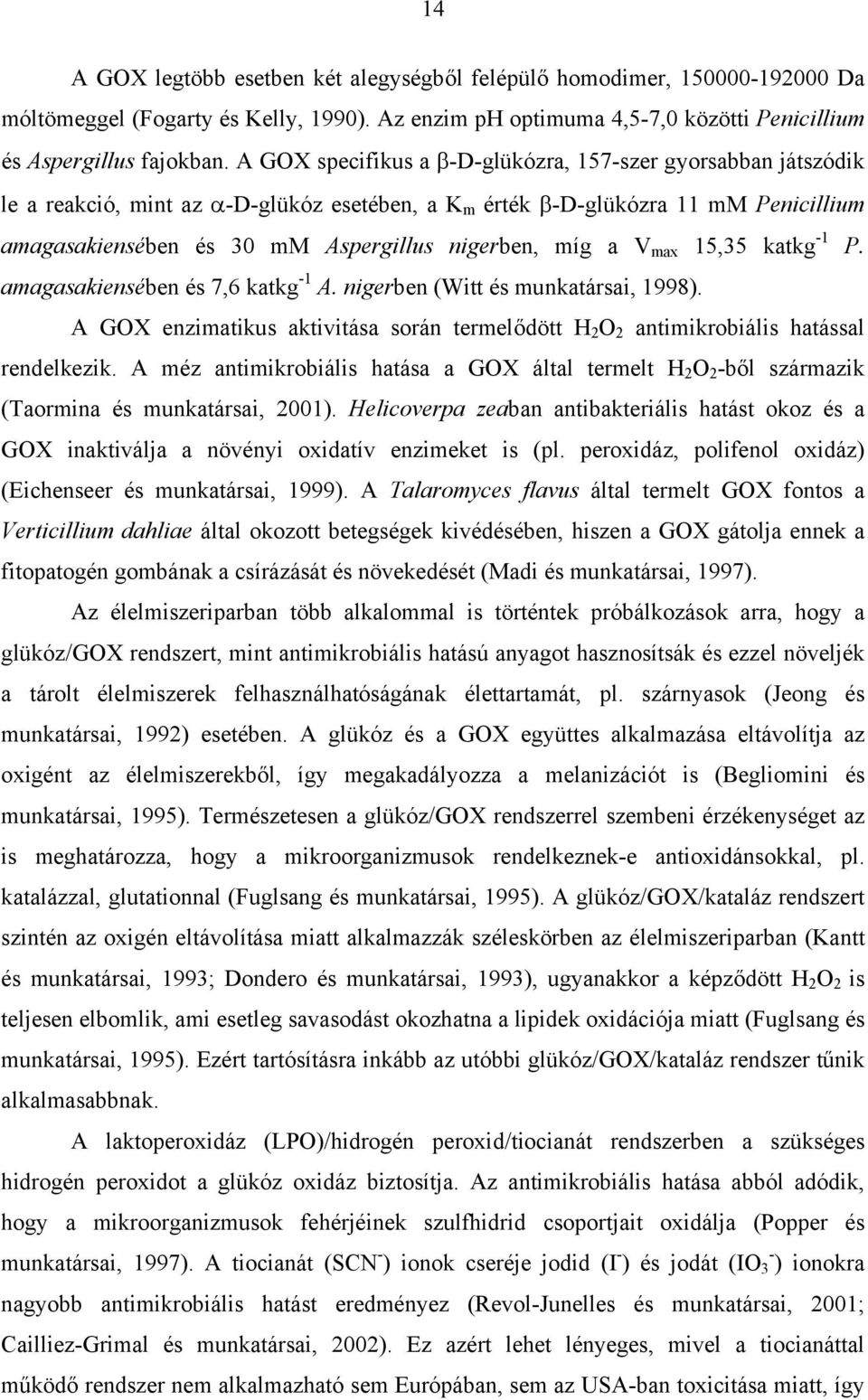 V max 15,35 katkg -1 P. amagasakiensében és 7,6 katkg -1 A. nigerben (Witt és munkatársai, 1998). A GOX enzimatikus aktivitása során termel dött H 2 O 2 antimikrobiális hatással rendelkezik.