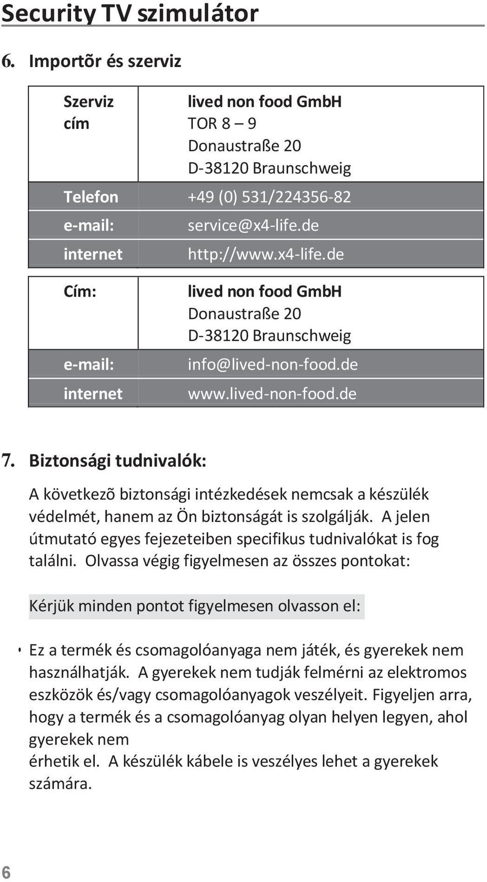 Biztonsági tudnivalók: A következõ biztonsági intézkedések nemcsak a készülék védelmét, hanem az Ön biztonságát is szolgálják.